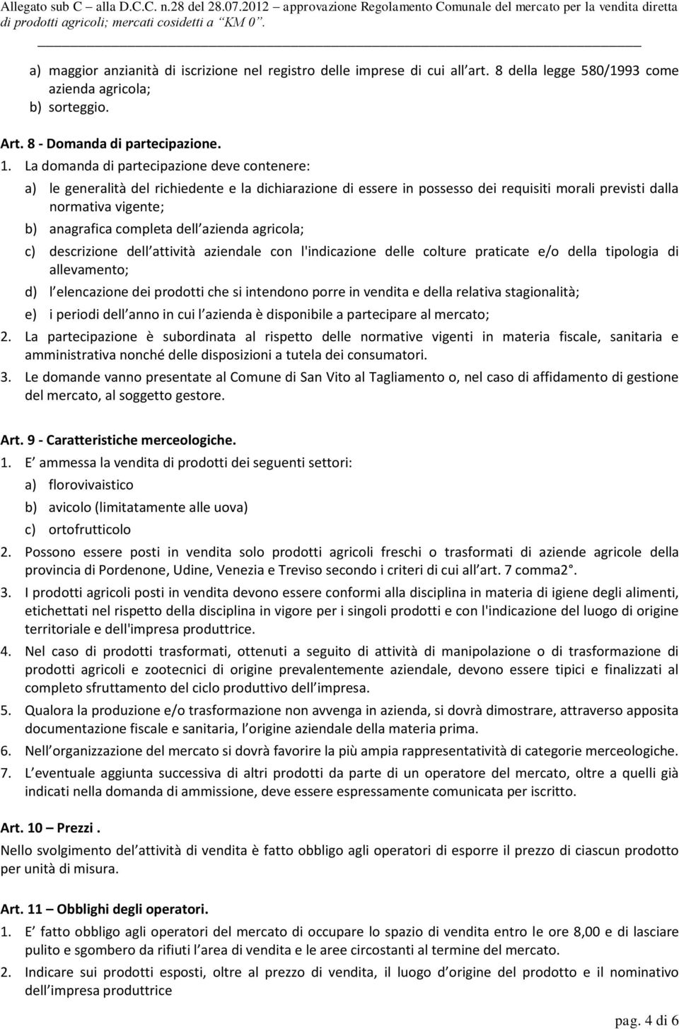 dell azienda agricola; c) descrizione dell attività aziendale con l'indicazione delle colture praticate e/o della tipologia di allevamento; d) l elencazione dei prodotti che si intendono porre in