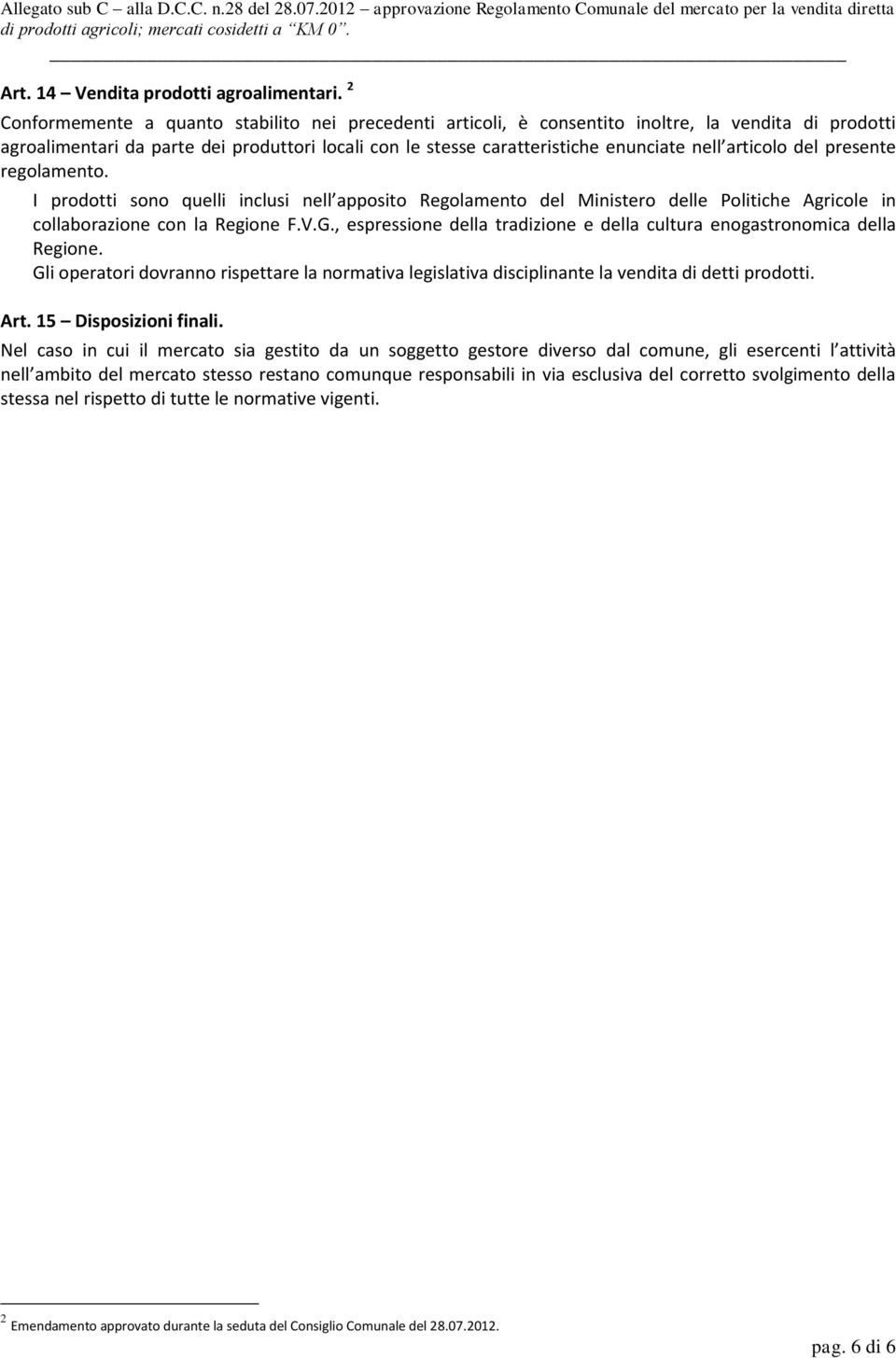 articolo del presente regolamento. I prodotti sono quelli inclusi nell apposito Regolamento del Ministero delle Politiche Agricole in collaborazione con la Regione F.V.G.