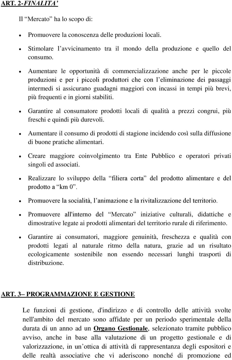 tempi più brevi, più frequenti e in giorni stabiliti. Garantire al consumatore prodotti locali di qualità a prezzi congrui, più freschi e quindi più durevoli.