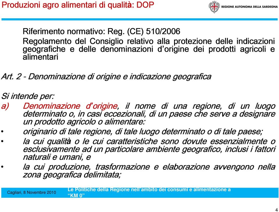 2 - Denominazione di origine e indicazione geografica Si intende per: a) Denominazione d origine origine, il nome di una regione, di un luogo determinato o, in casi eccezionali, di un paese che serve