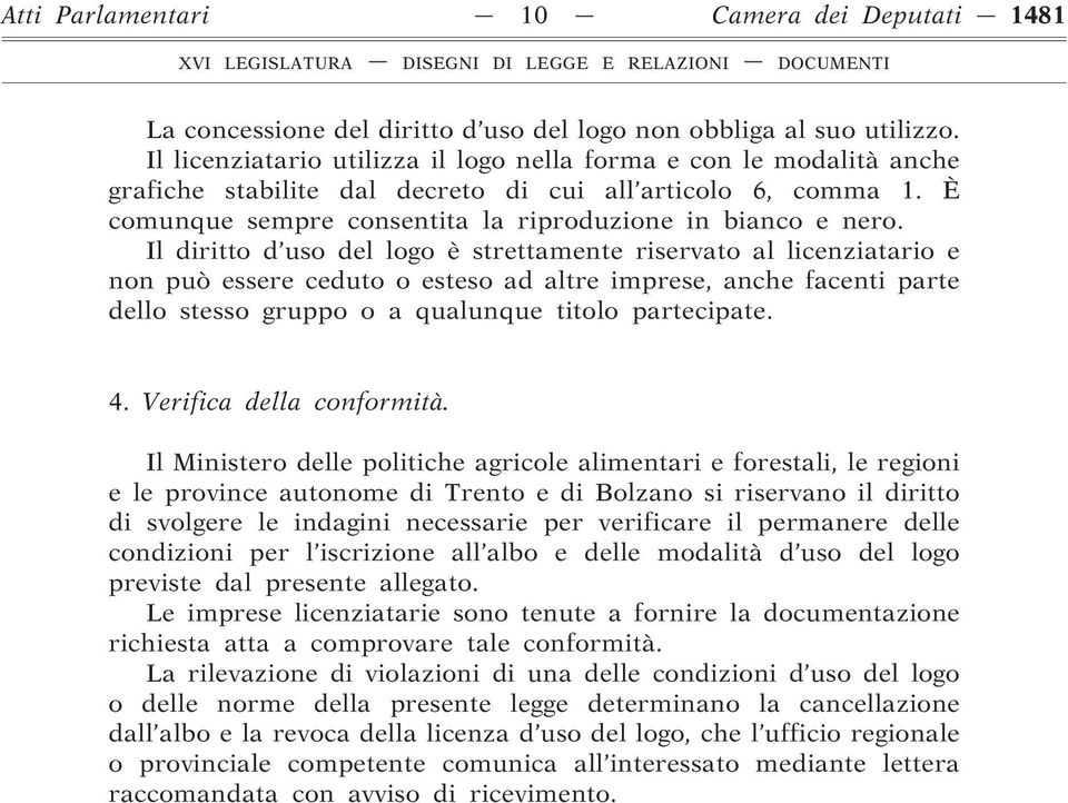 Il diritto d uso del logo è strettamente riservato al licenziatario e non può essere ceduto o esteso ad altre imprese, anche facenti parte dello stesso gruppo o a qualunque titolo partecipate. 4.