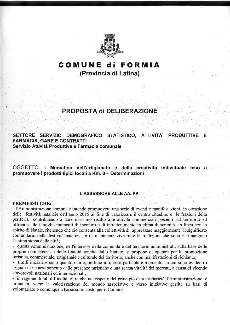 PREMESSO CHE: -1 Amministrazione comunale intende promuovere una serie di eventi e manifestazioni in occasione delle festività natalizie dell anno 2015 al fine di valorizzare il centro cittadino e le