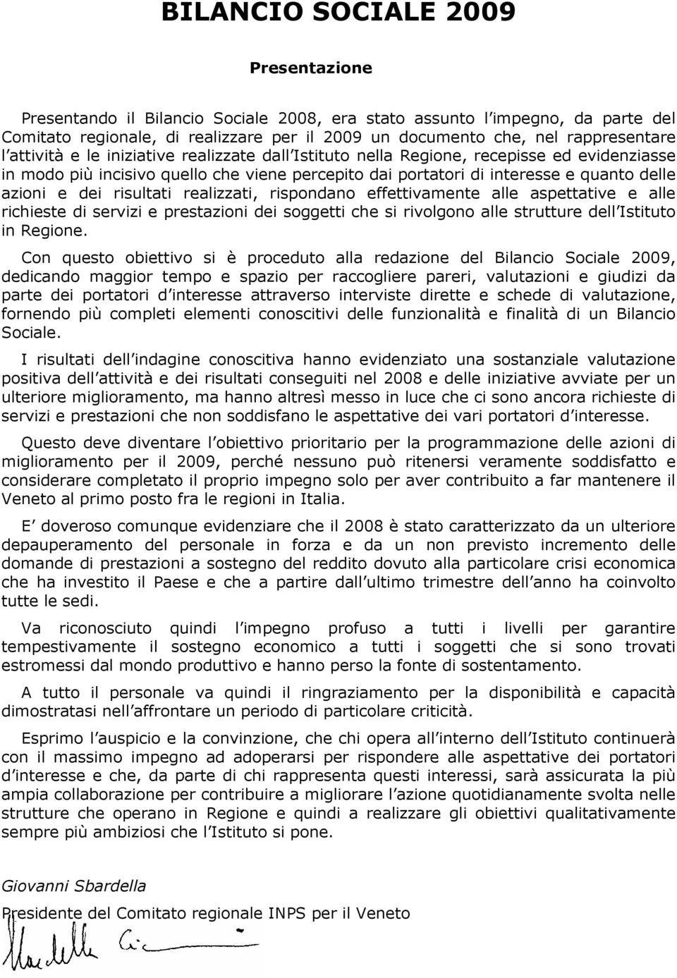 risultati realizzati, rispondano effettivamente alle aspettative e alle richieste di servizi e prestazioni dei soggetti che si rivolgono alle strutture dell Istituto in Regione.