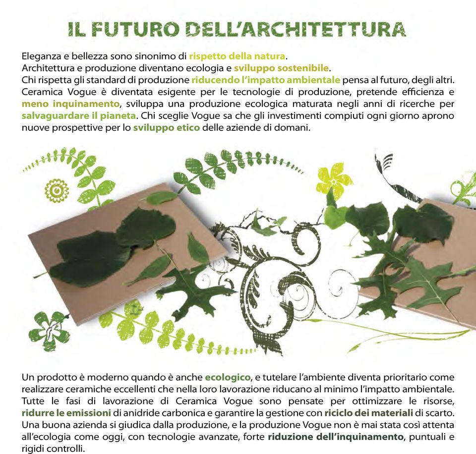 Ceramica Vogue è diventata esigente per le tecnologie di produzione, pretende efficienza e meno inquinamento, sviluppa una produzione ecologica maturata negli anni di ricerche per salvaguardare il