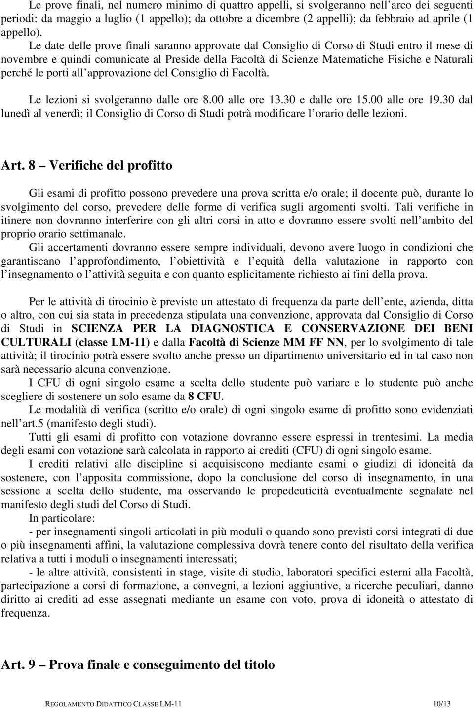 Le date delle prove finali saranno approvate dal Consiglio di Corso di Studi entro il mese di novembre e quindi comunicate al Preside della Facoltà di Scienze Matematiche Fisiche e Naturali perché le