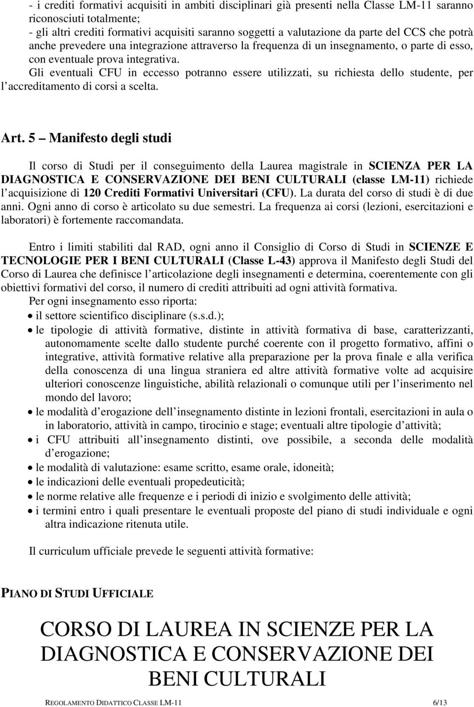 Gli eventuali CFU in eccesso potranno essere utilizzati, su richiesta dello studente, per l accreditamento di corsi a scelta. Art.