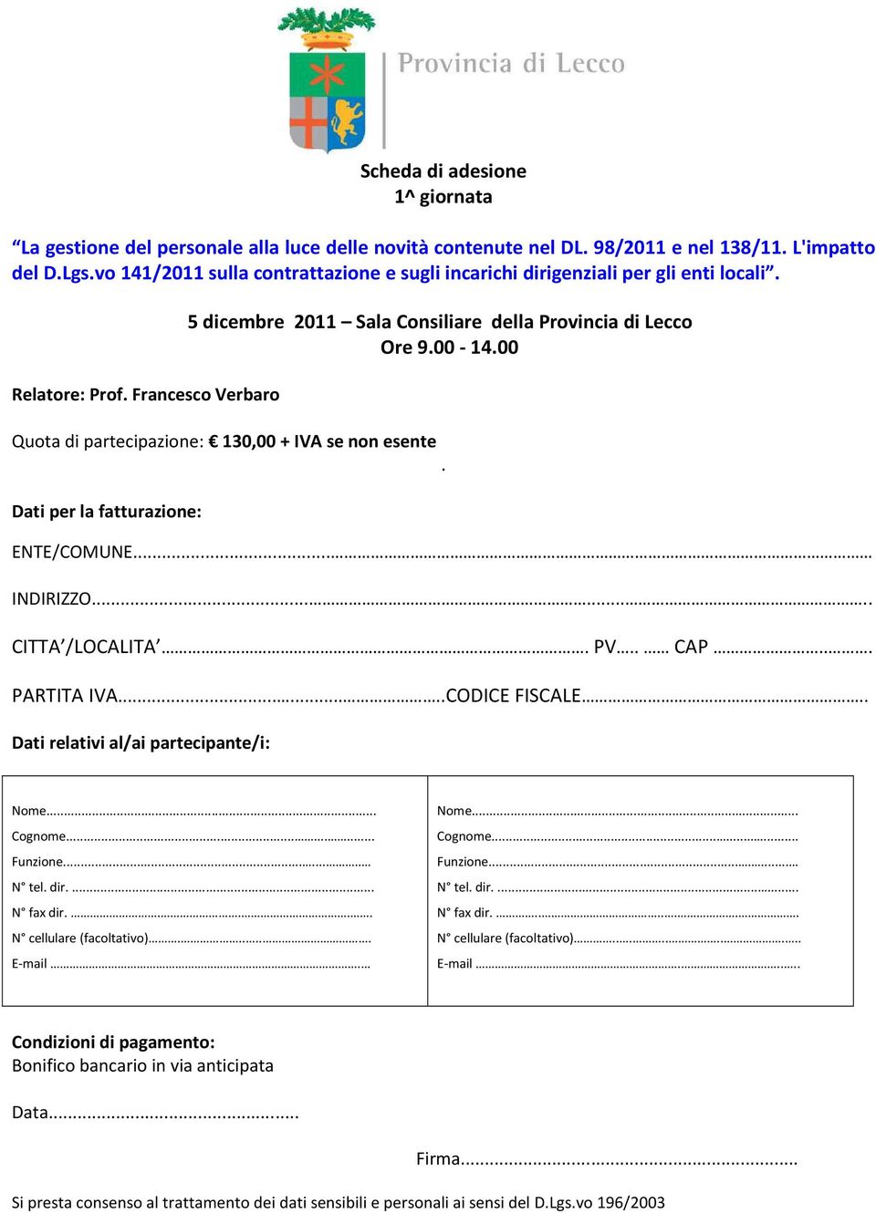 00 Quota di partecipazione: 130,00 + IVA se non esente. Dati per la fatturazione: ENTE/COMUNE... INDIRIZZO........ CITTA /LOCALITA. PV.. CAP... PARTITA IVA........CODICE FISCALE.