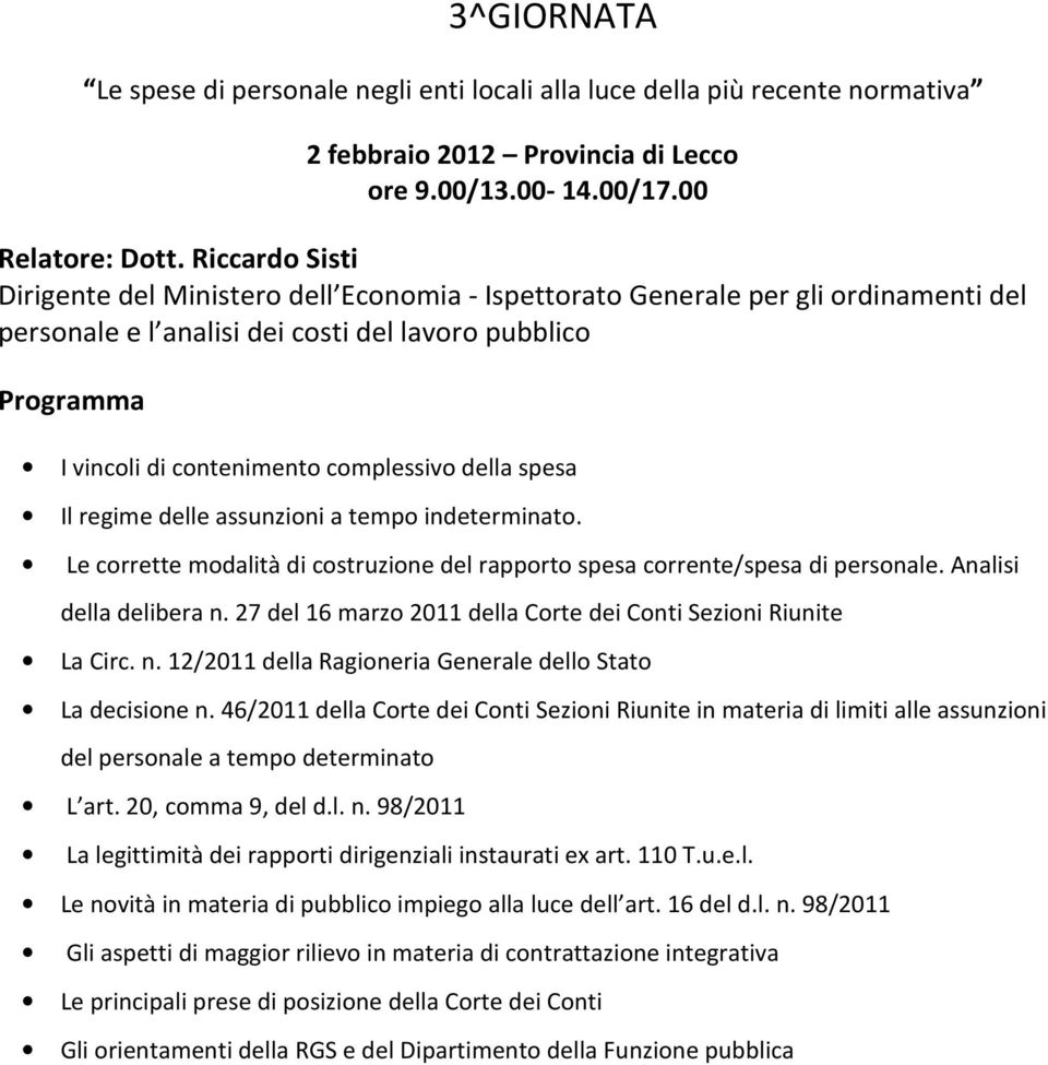 della spesa Il regime delle assunzioni a tempo indeterminato. Le corrette modalità di costruzione del rapporto spesa corrente/spesa di personale. Analisi della delibera n.