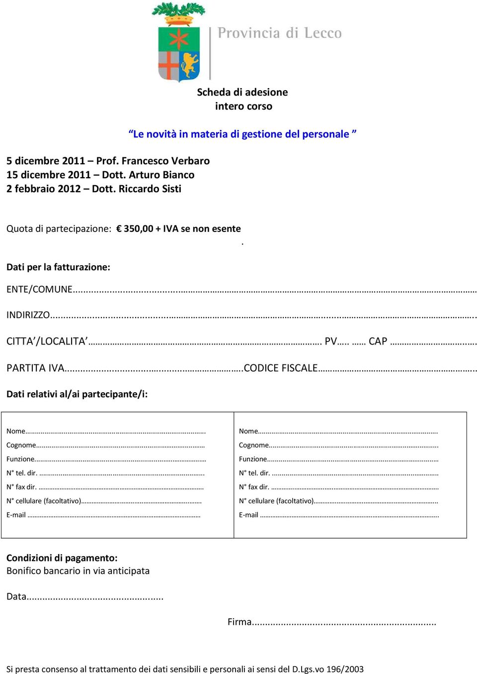 ....... CITTA /LOCALITA. PV.. CAP... PARTITA IVA........CODICE FISCALE... Dati relativi al/ai partecipante/i: Nome... Cognome...... Funzione........ N tel. dir.... N fax dir.