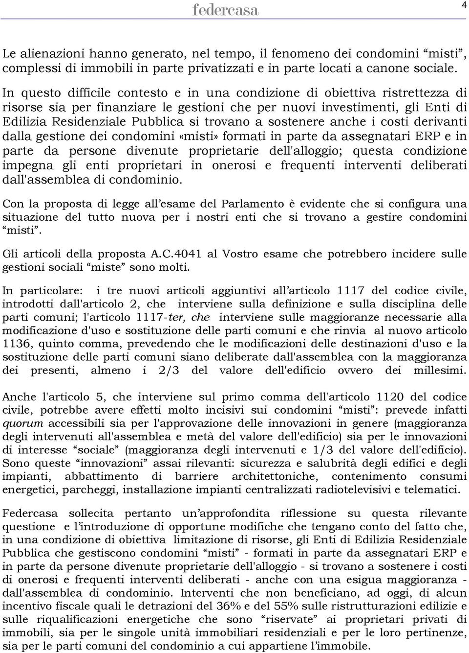 a sostenere anche i costi derivanti dalla gestione dei condomini «misti» formati in parte da assegnatari ERP e in parte da persone divenute proprietarie dell'alloggio; questa condizione impegna gli