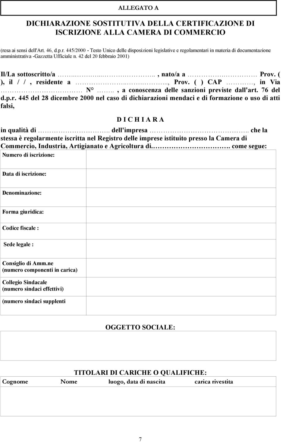 42 del 20 febbraio 2001) Il/La sottoscritto/a........., nato/a a. Prov. ( ), il / /, residente a......, Prov. ( ) CAP, in Via N.., a conoscenza delle sanzioni previste dall'art. 76 del d.p.r. 445 del 28 dicembre 2000 nel caso di dichiarazioni mendaci e di formazione o uso di atti falsi, D I C H I A R A in qualità di.