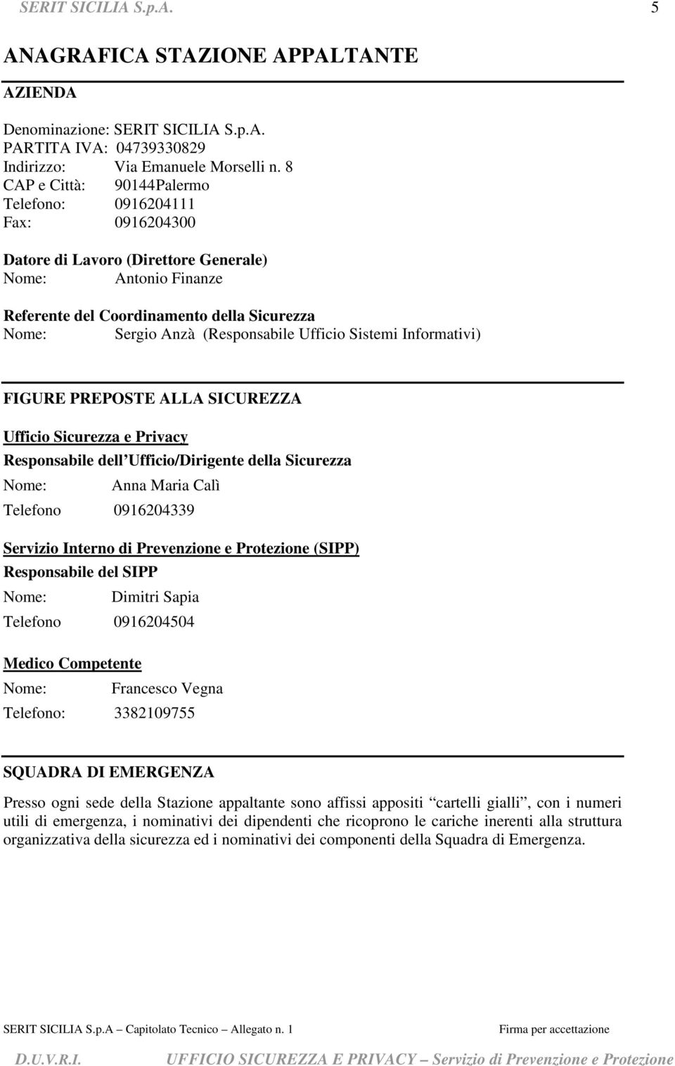 (Responsabile Ufficio Sistemi Informativi) FIGURE PREPOSTE ALLA SICUREZZA Ufficio Sicurezza e Privacy Responsabile dell Ufficio/Dirigente della Sicurezza Nome: Anna Maria Calì Telefono 0916204339