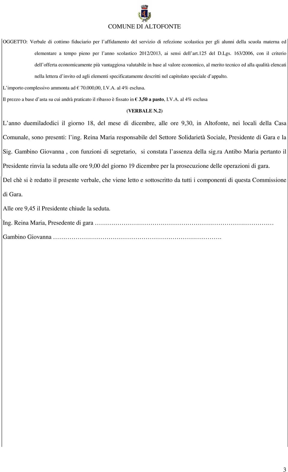 163/2006, con il criterio dell offerta economicamente più vantaggiosa valutabile in base al valore economico, al merito tecnico ed alla qualità elencati nella lettera d invito ed agli elementi