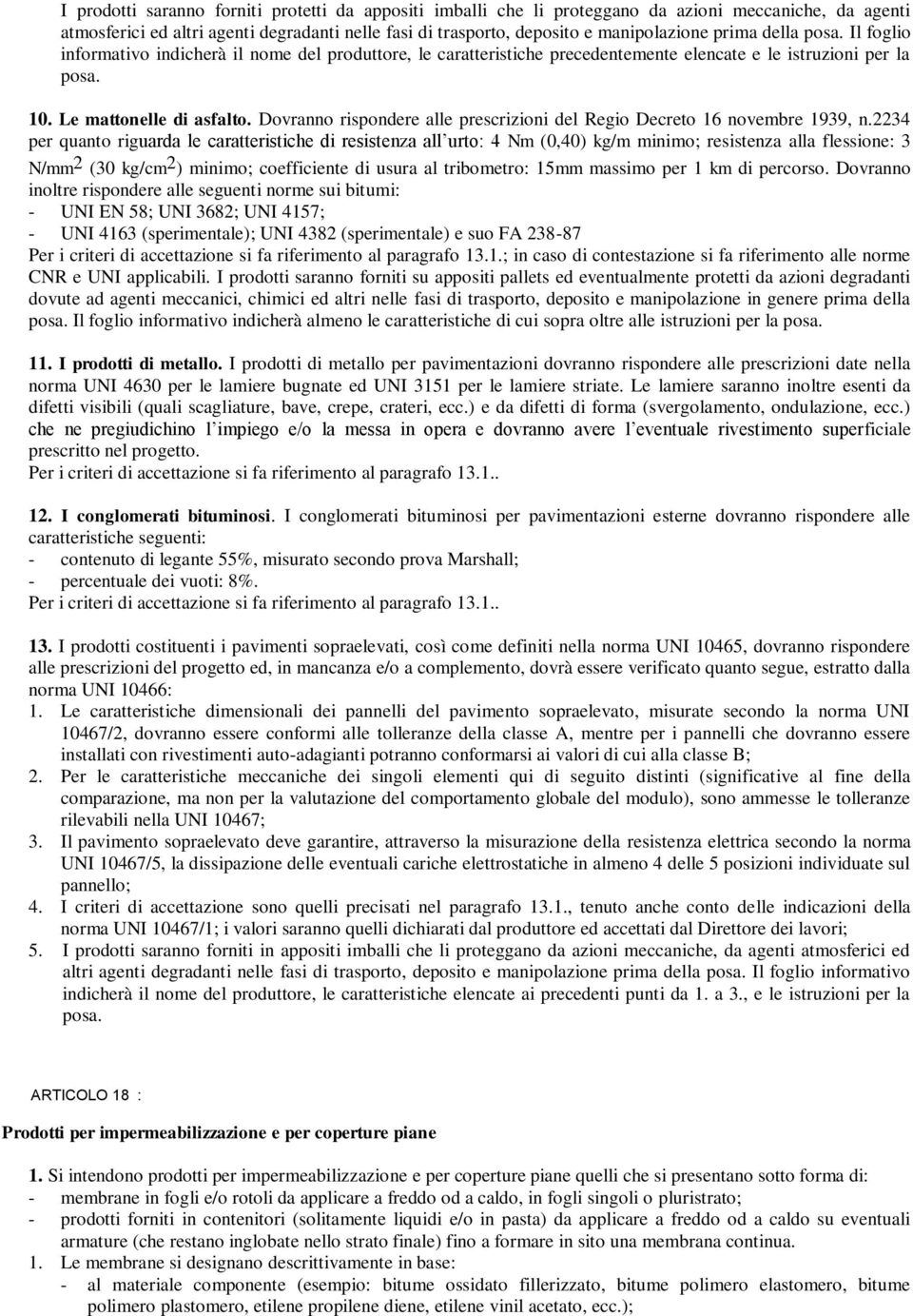 Dovranno rispondere alle prescrizioni del Regio Decreto 16 novembre 1939, n.