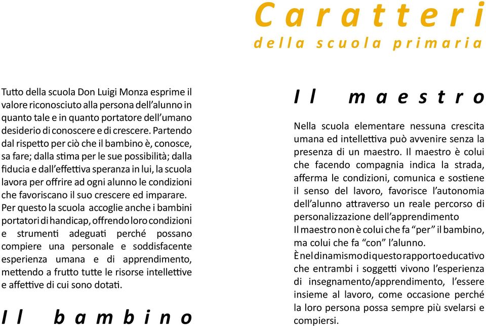 Partendo dal rispetto per ciò che il bambino è, conosce, sa fare; dalla stima per le sue possibilità; dalla fiducia e dall effettiva speranza in lui, la scuola lavora per offrire ad ogni alunno le