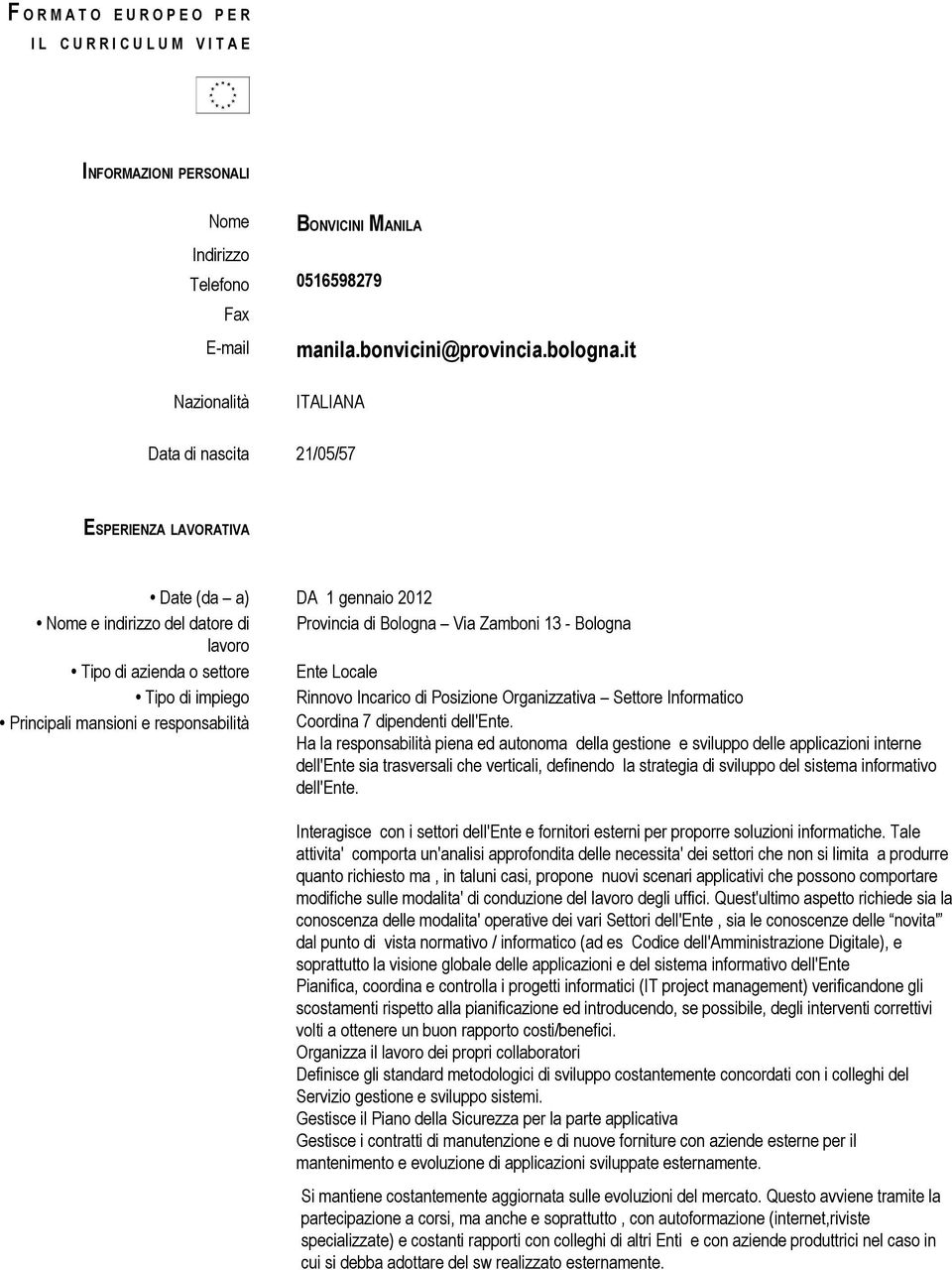 di Posizione Organizzativa Settore Informatico Principali mansioni e responsabilità Coordina 7 dipendenti dell'ente.