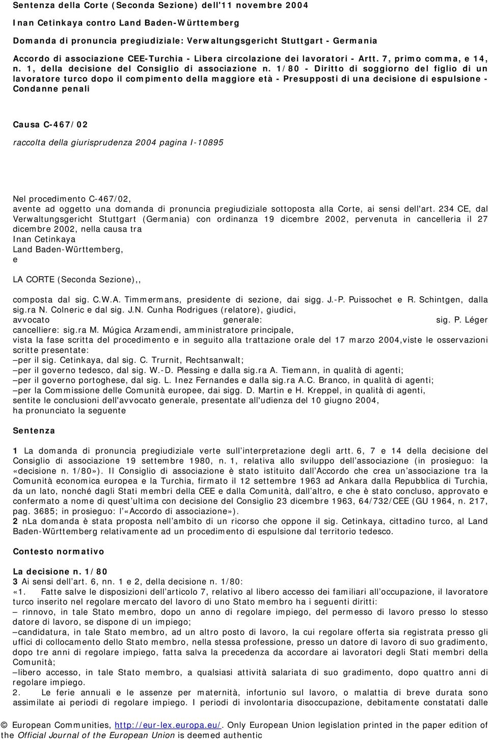 1/80 - Diritto di soggiorno del figlio di un lavoratore turco dopo il compimento della maggiore età - Presupposti di una decisione di espulsione - Condanne penali Causa C-467/02 raccolta della