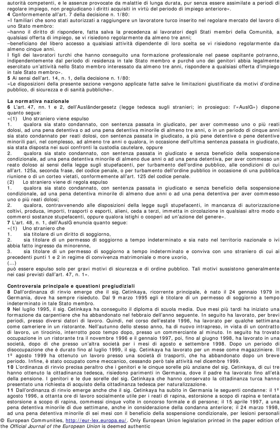 1/80: «I familiari che sono stati autorizzati a raggiungere un lavoratore turco inserito nel regolare mercato del lavoro di uno Stato membro: hanno il diritto di rispondere, fatta salva la precedenza