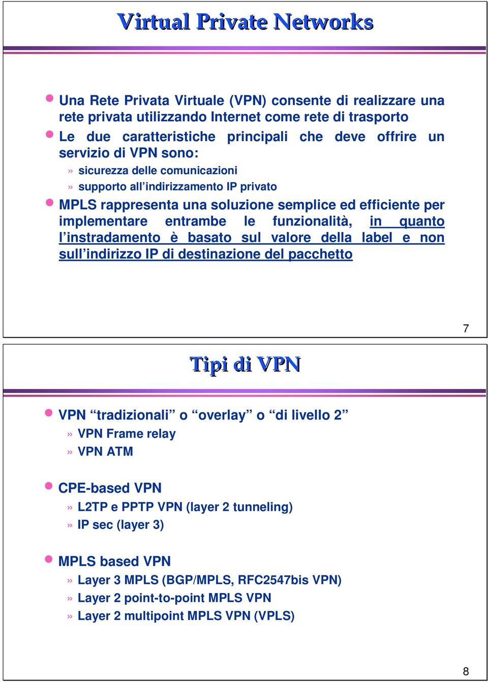 in quanto l instradamento è basato sul valore della label e non sull indirizzo IP di destinazione del pacchetto 7 Tipi di VPN VPN tradizionali o overlay o di livello 2» VPN Frame relay» VPN ATM