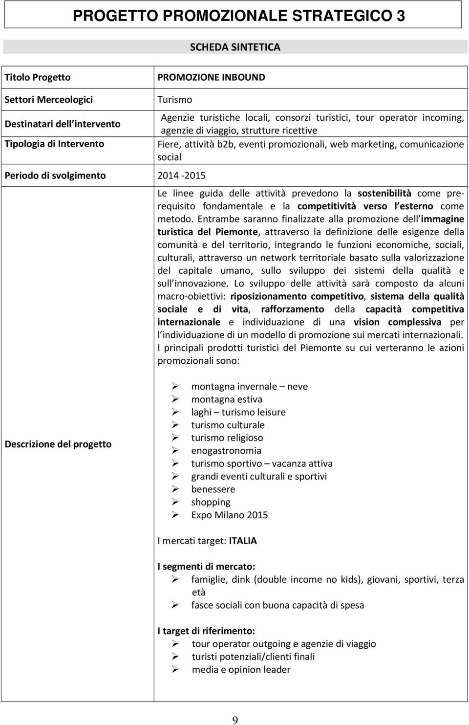 Le linee guida delle attività prevedono la sostenibilità come prerequisito fondamentale e la competitività verso l esterno come metodo.