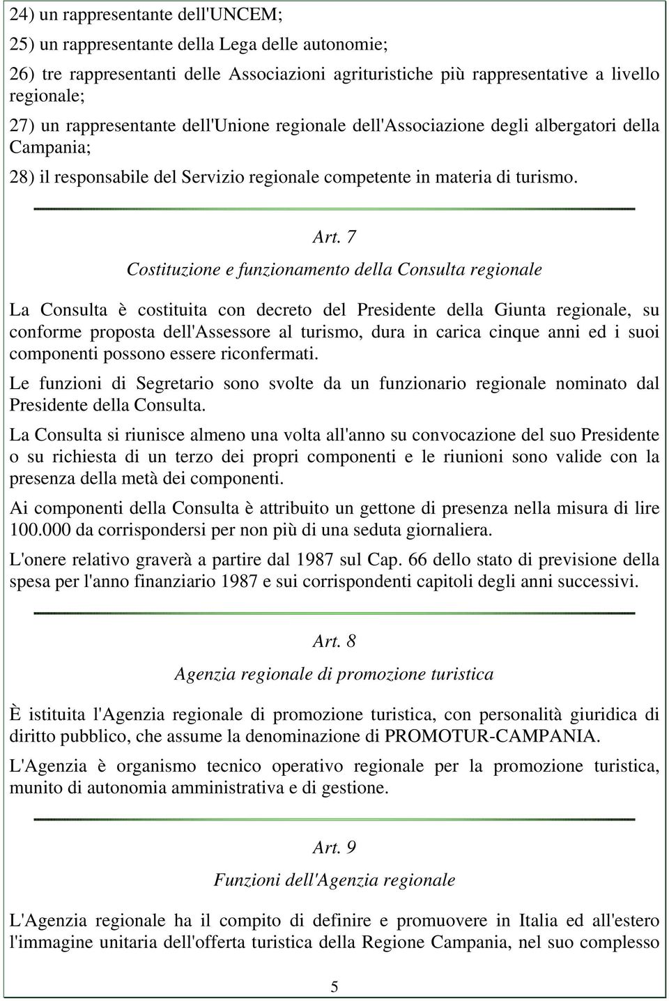 7 Costituzione e funzionamento della Consulta regionale La Consulta è costituita con decreto del Presidente della Giunta regionale, su conforme proposta dell'assessore al turismo, dura in carica