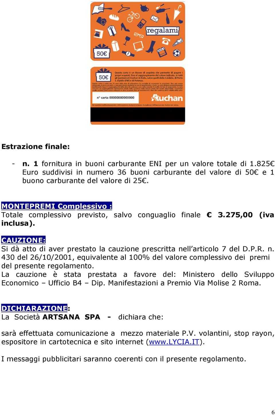 ll articolo 7 del D.P.R. n. 430 del 26/10/2001, equivalente al 100% del valore complessivo dei premi del presente regolamento.