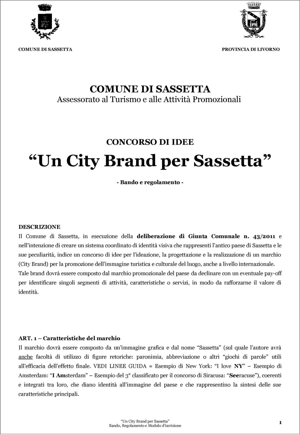 43/2011 e nell intenzione di creare un sistema coordinato di identità visiva che rappresenti l antico paese di Sassetta e le sue peculiarità, indice un concorso di idee per l ideazione, la