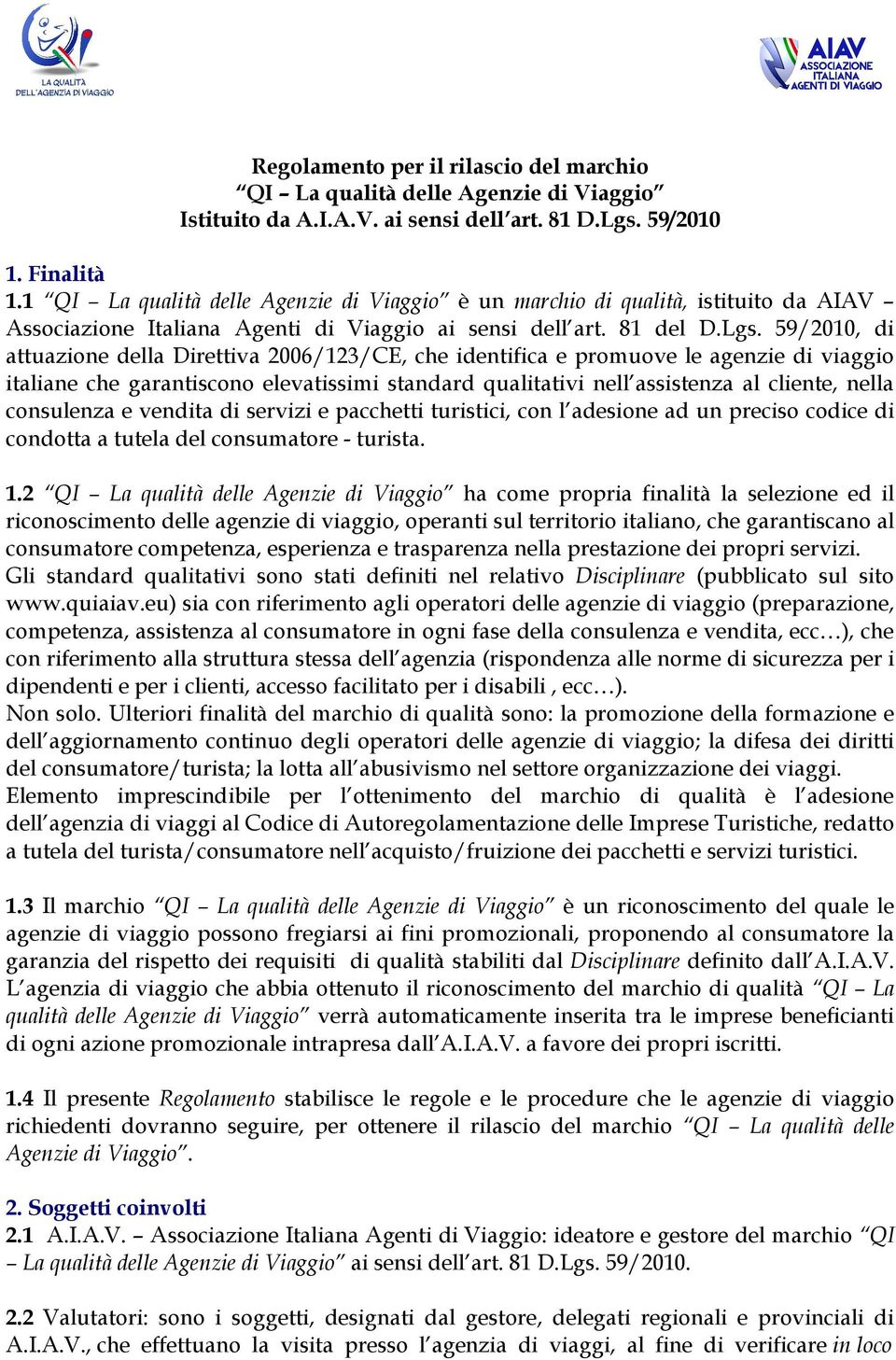 59/2010, di attuazione della Direttiva 2006/123/CE, che identifica e promuove le agenzie di viaggio italiane che garantiscono elevatissimi standard qualitativi nell assistenza al cliente, nella