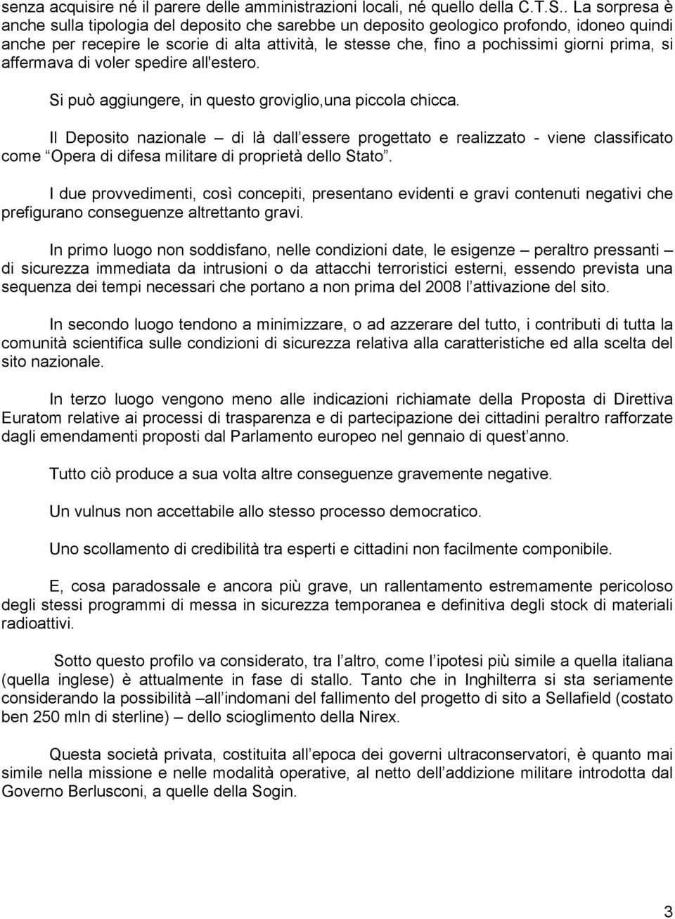 prima, si affermava di voler spedire all'estero. Si può aggiungere, in questo groviglio,una piccola chicca.