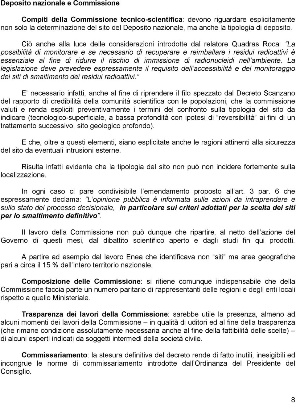 Ciò anche alla luce delle considerazioni introdotte dal relatore Quadras Roca: La possibilità di monitorare e se necessario di recuperare e reimballare i residui radioattivi è essenziale al fine di