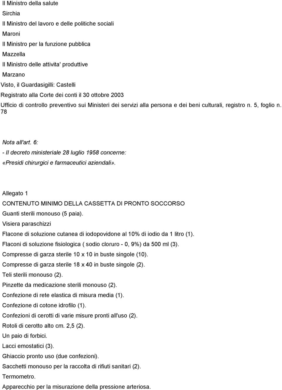 78 Nota all'art. 6: - Il decreto ministeriale 28 luglio 1958 concerne: «Presidi chirurgici e farmaceutici aziendali».