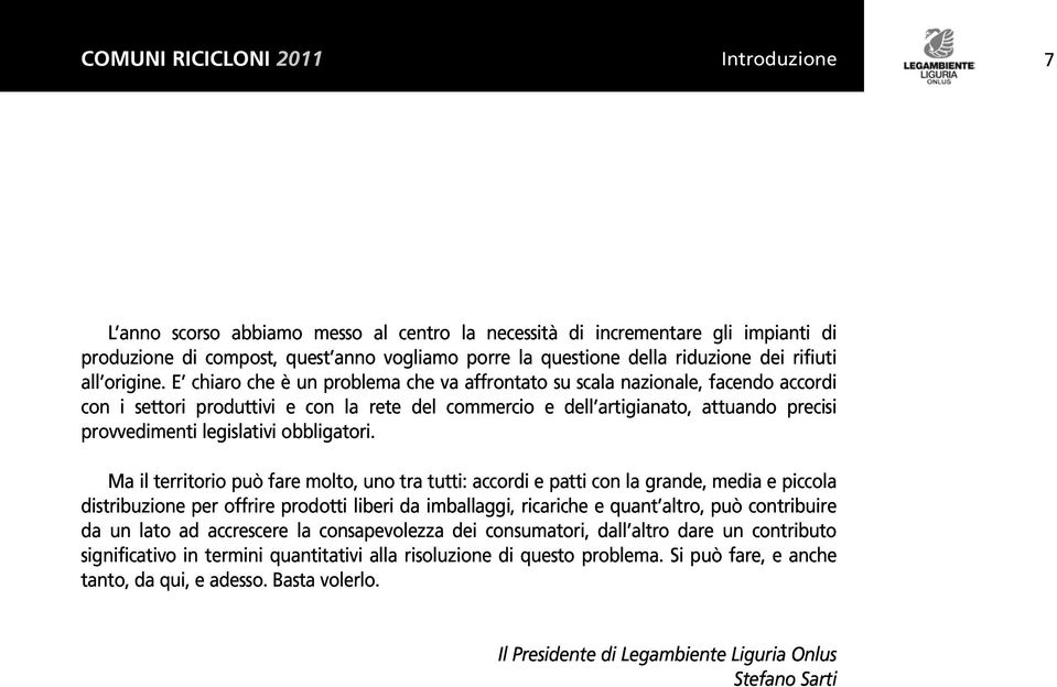 E chiaro che è un problema che va affrontato su scala nazionale, facendo accordi con i settori produttivi e con la rete del commercio e dell artigianato, attuando precisi provvedimenti legislativi