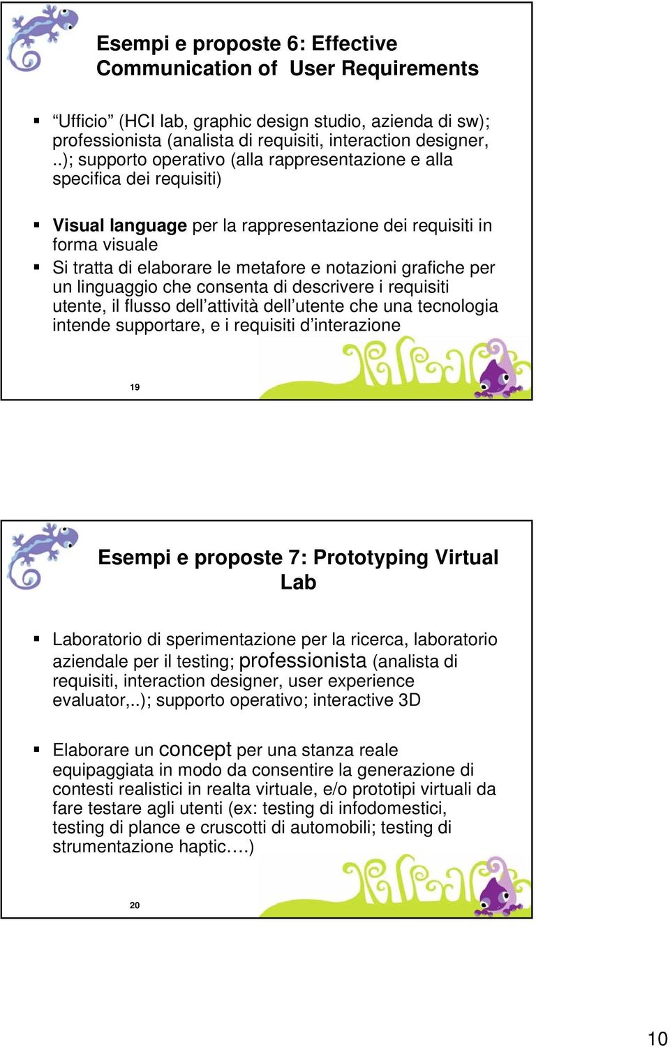 grafiche per un linguaggio che consenta di descrivere i requisiti utente, il flusso dell attività dell utente che una tecnologia intende supportare, e i requisiti d interazione 19 Esempi e proposte