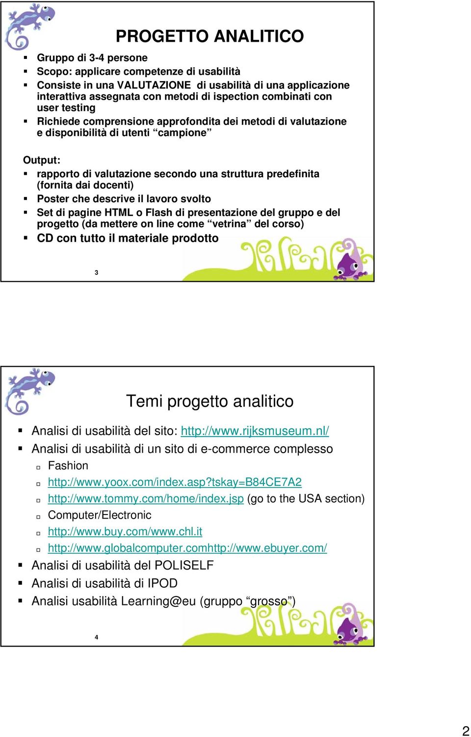 docenti) Poster che descrive il lavoro svolto Set di pagine HTML o Flash di presentazione del gruppo e del progetto (da mettere on line come vetrina del corso) CD con tutto il materiale prodotto 3