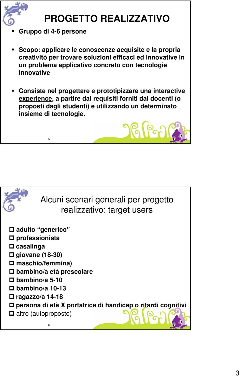 dagli studenti) e utilizzando un determinato insieme di tecnologie.