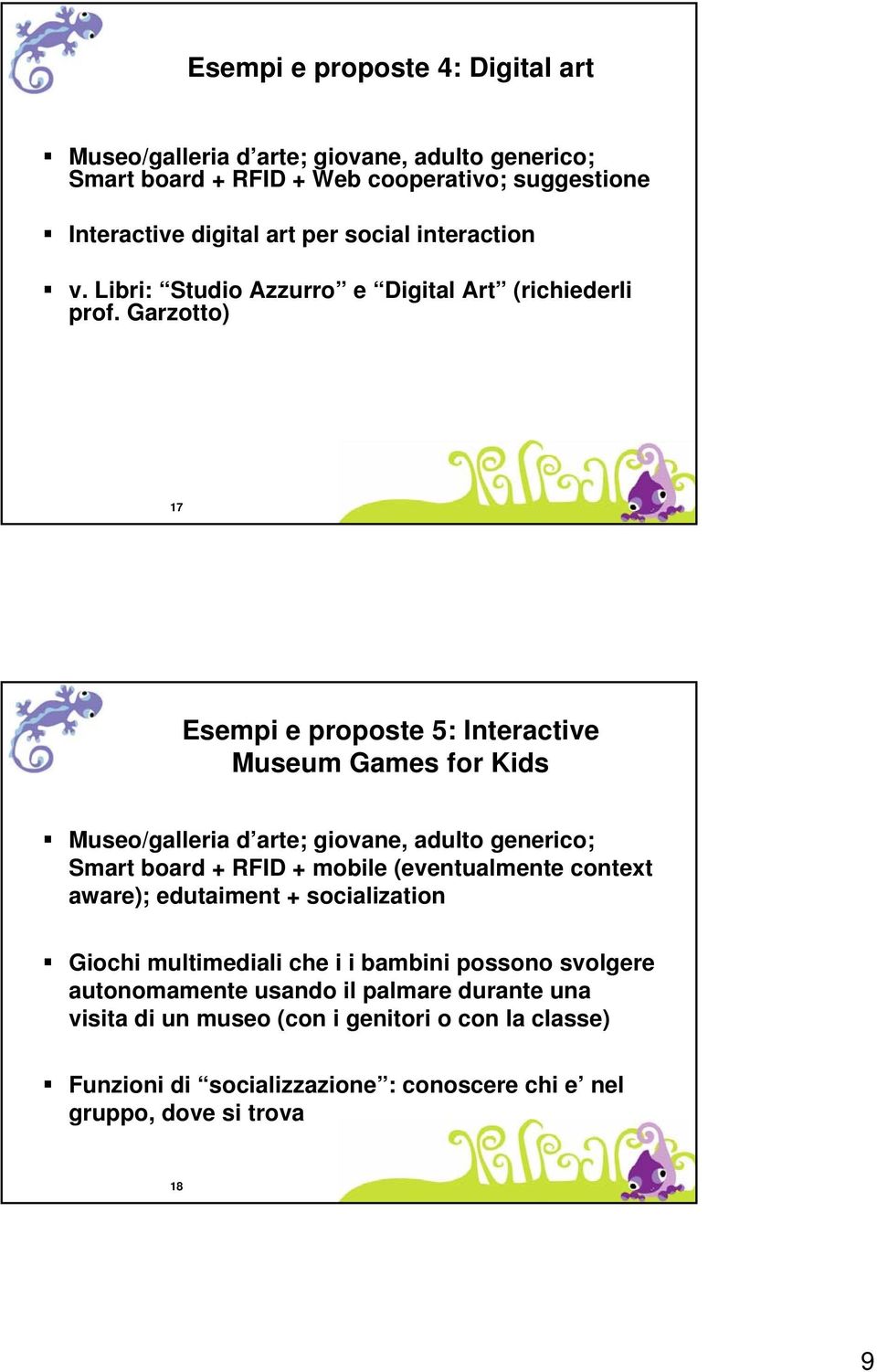 Garzotto) 17 Esempi e proposte 5: Interactive Museum Games for Kids Museo/galleria d arte; giovane, adulto generico; Smart board + RFID + mobile (eventualmente