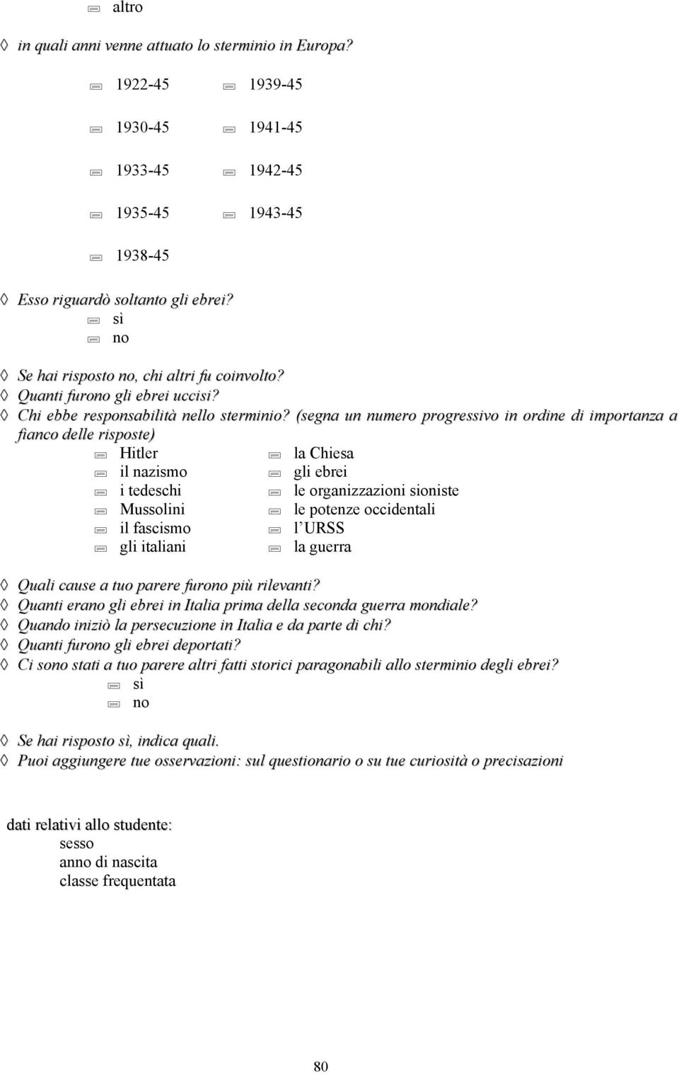 (segna un numero progressivo in ordine di importanza a fianco delle risposte) Hitler la Chiesa il nazismo gli ebrei i tedeschi le organizzazioni sioniste Mussolini le potenze occidentali il fascismo