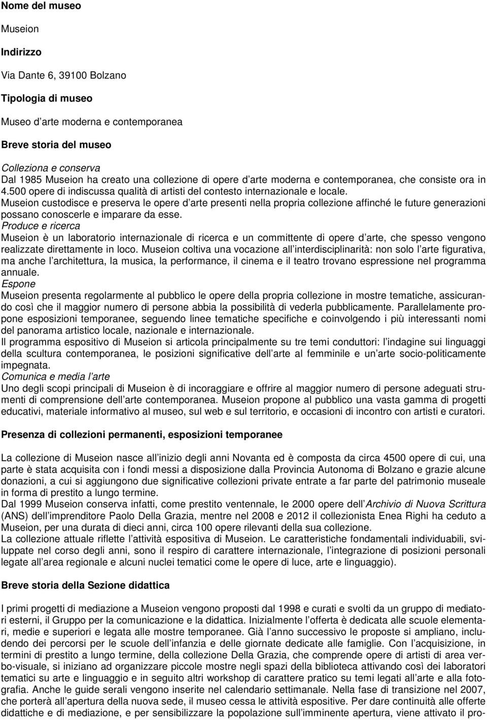 Museion custodisce e preserva le opere d arte presenti nella propria collezione affinché le future generazioni possano conoscerle e imparare da esse.