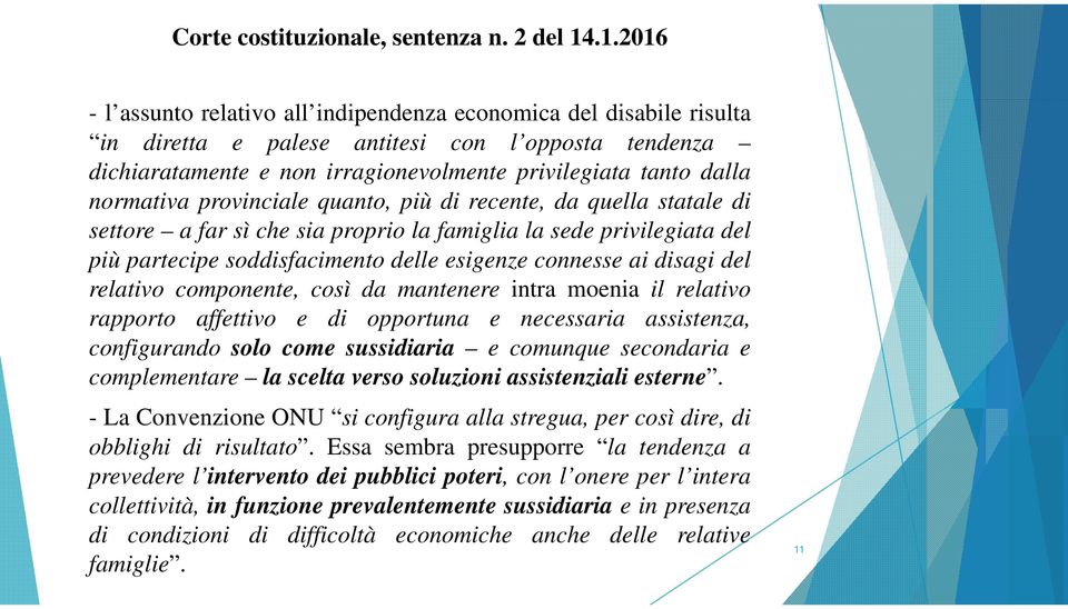 normativa provinciale quanto, più di recente, da quella statale di settore a far sì che sia proprio la famiglia la sede privilegiata del più partecipe soddisfacimento delle esigenze connesse ai