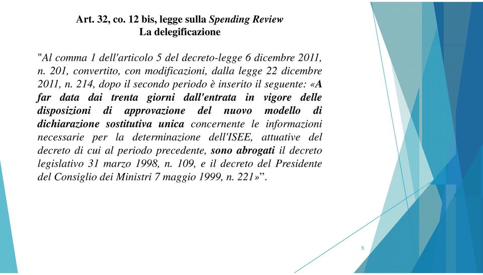 214, dopo il secondo periodo è inserito il seguente: «A far data dai trenta giorni dall'entrata in vigore delle disposizioni di approvazione del nuovo modello di