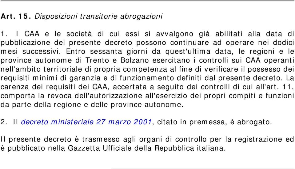 Entro sessanta giorni da quest'ultima data, le regioni e le province autonome di Trento e Bolzano esercitano i controlli sui CAA operanti nell'ambito territoriale di propria competenza al fine di