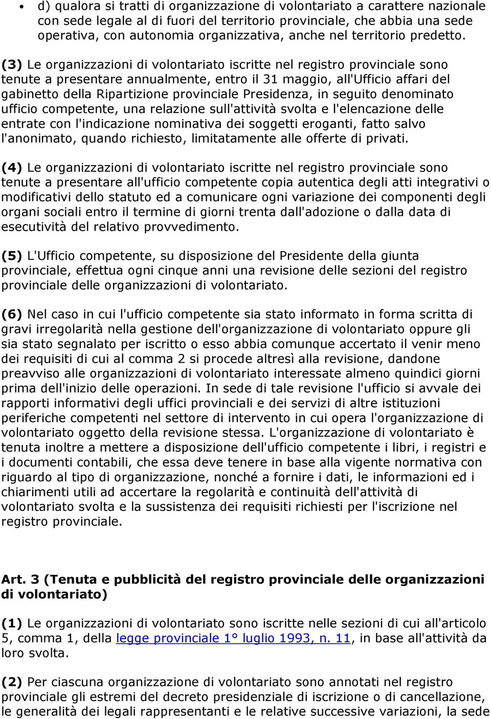 (3) Le organizzazioni di volontariato iscritte nel registro provinciale sono tenute a presentare annualmente, entro il 31 maggio, all'ufficio affari del gabinetto della Ripartizione provinciale