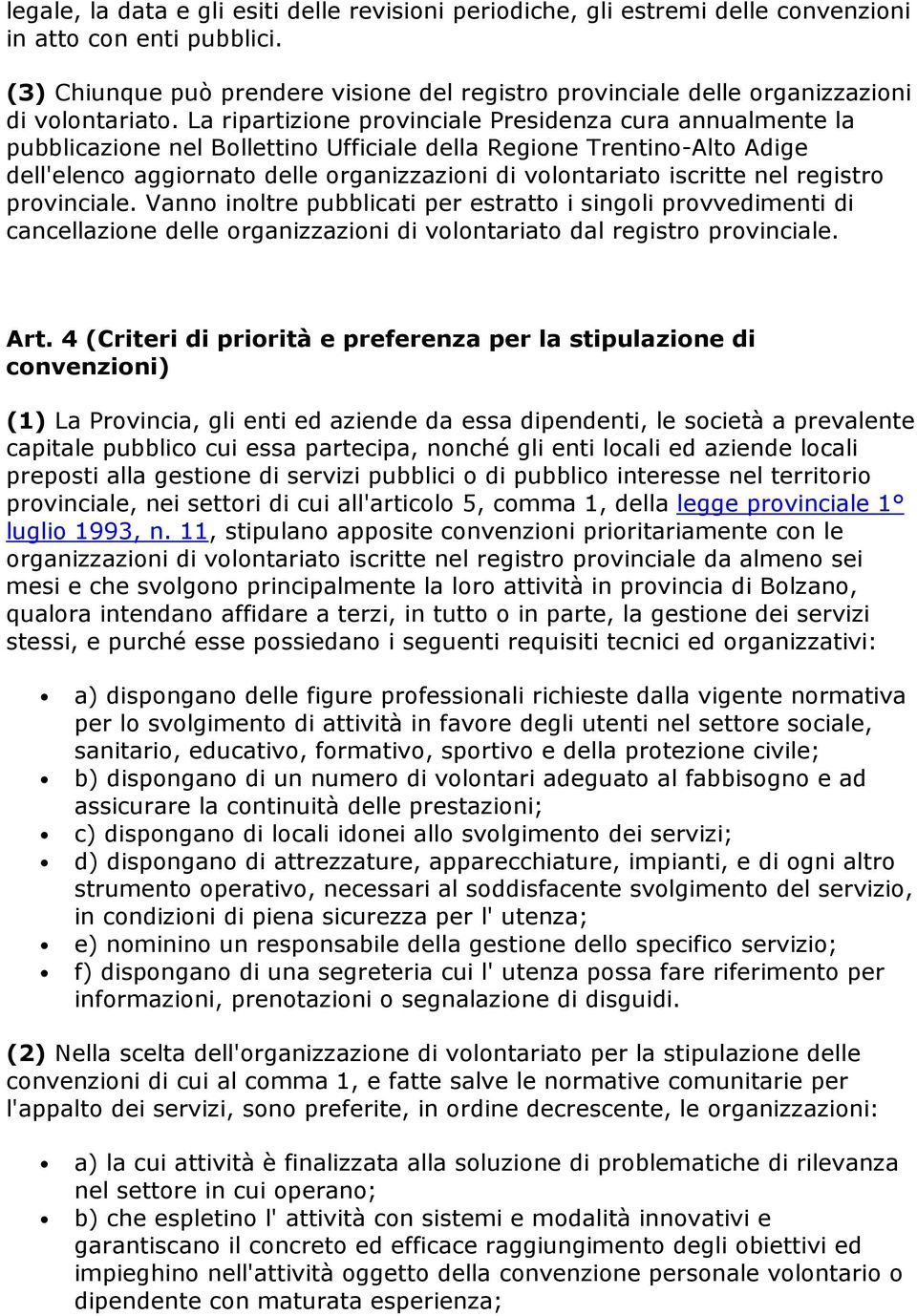 La ripartizione provinciale Presidenza cura annualmente la pubblicazione nel Bollettino Ufficiale della Regione Trentino-Alto Adige dell'elenco aggiornato delle organizzazioni di volontariato