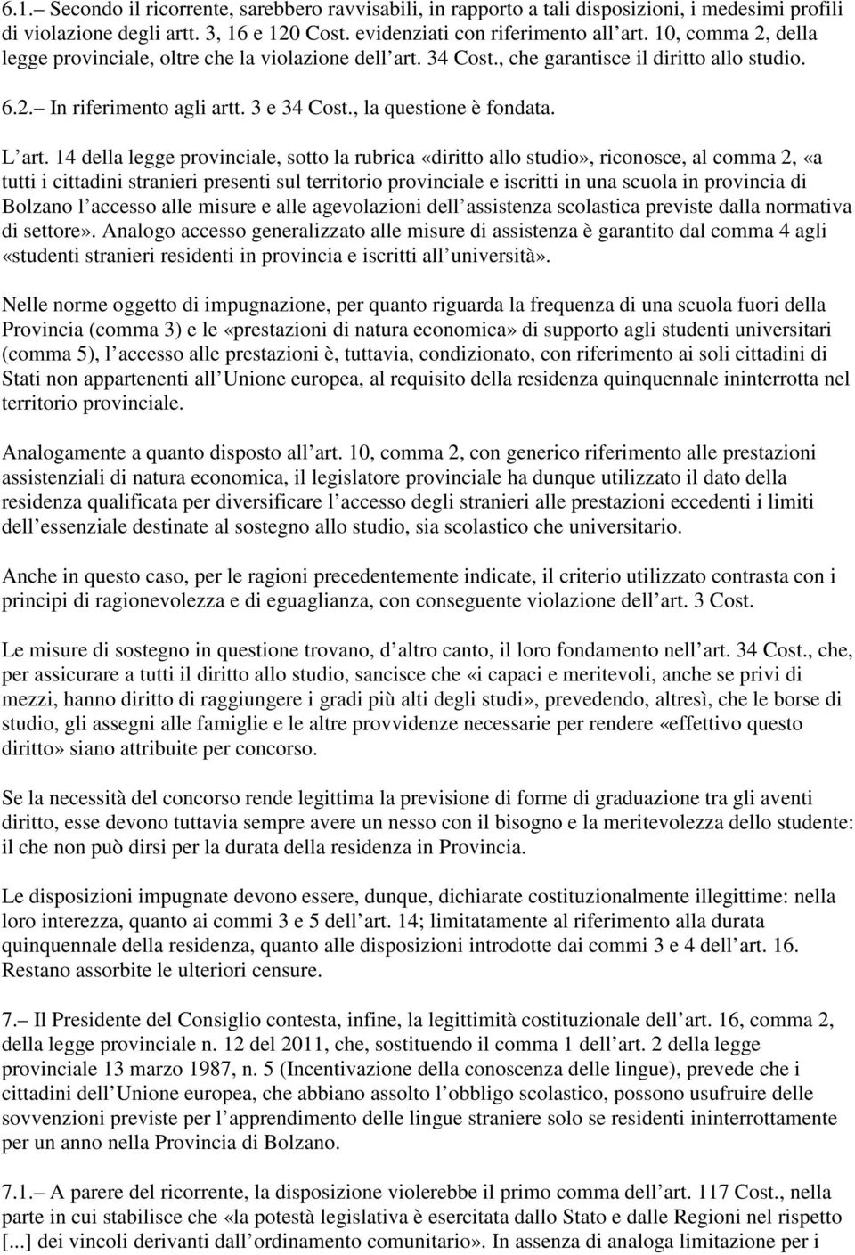 14 della legge provinciale, sotto la rubrica «diritto allo studio», riconosce, al comma 2, «a tutti i cittadini stranieri presenti sul territorio provinciale e iscritti in una scuola in provincia di