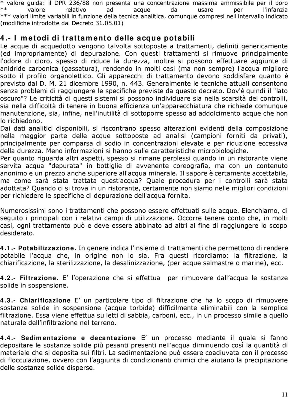 - I metodi di trattamento delle acque potabili Le acque di acquedotto vengono talvolta sottoposte a trattamenti, definiti genericamente (ed impropriamente) di depurazione.