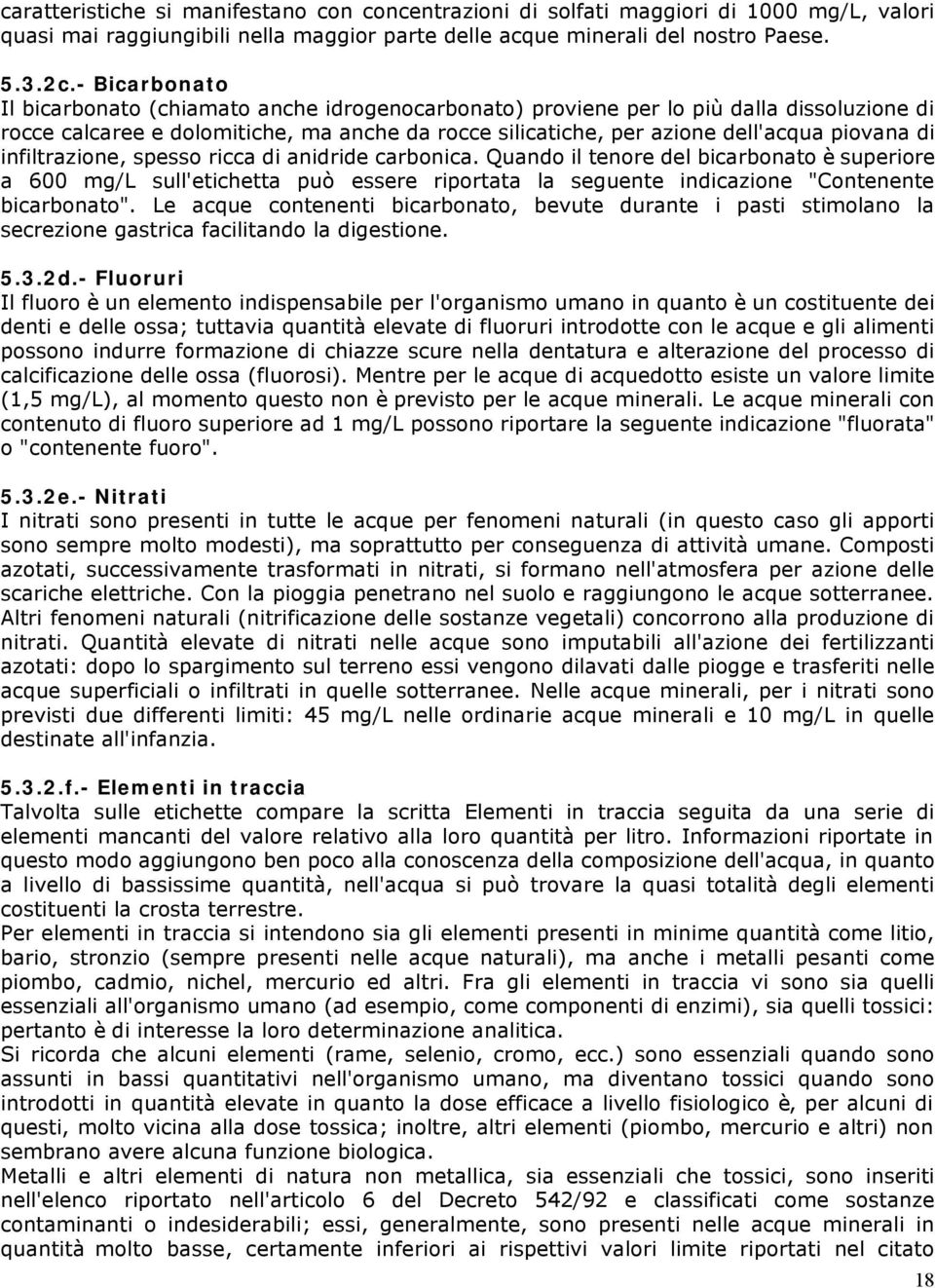 infiltrazione, spesso ricca di anidride carbonica. Quando il tenore del bicarbonato è superiore a 600 mg/l sull'etichetta può essere riportata la seguente indicazione "Contenente bicarbonato".