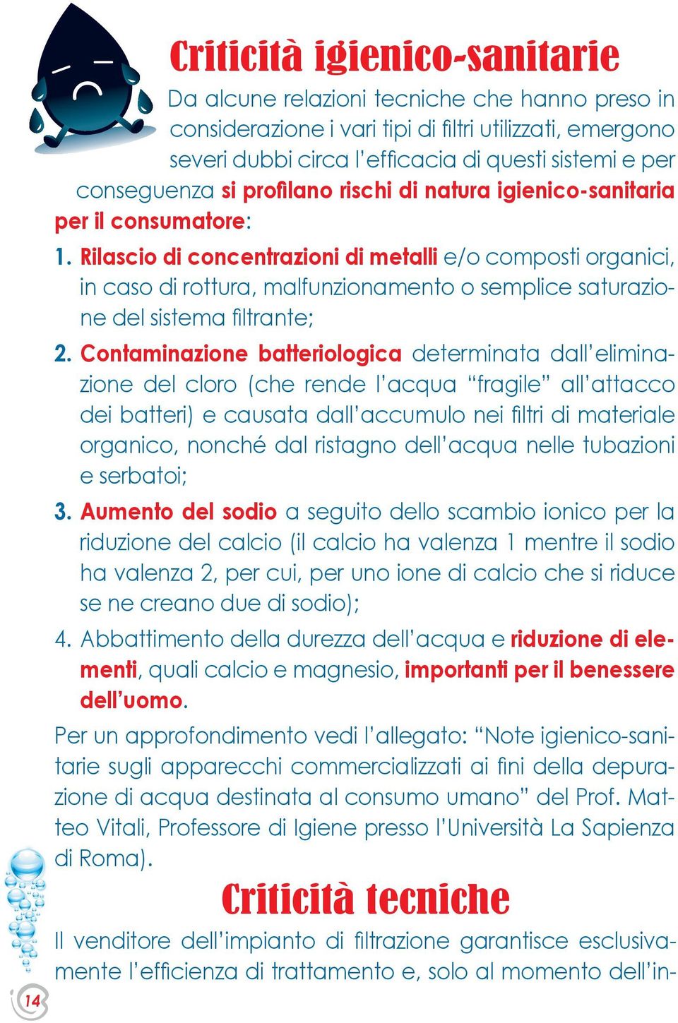 Rilascio di concentrazioni di metalli e/o composti organici, in caso di rottura, malfunzionamento o semplice saturazione del sistema fi ltrante; 2.