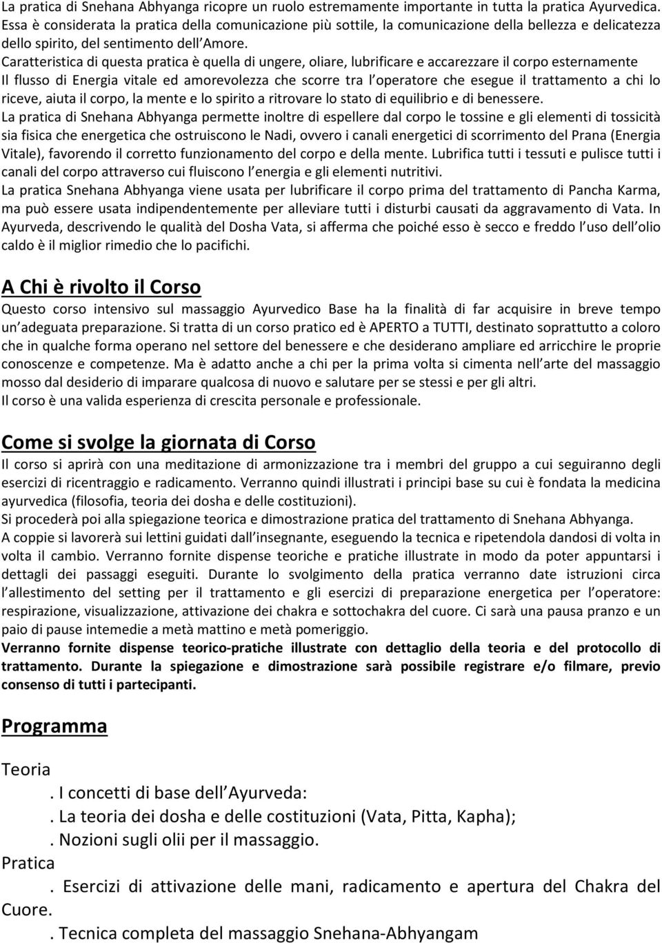 Caratteristica di questa pratica è quella di ungere, oliare, lubrificare e accarezzare il corpo esternamente Il flusso di Energia vitale ed amorevolezza che scorre tra l operatore che esegue il