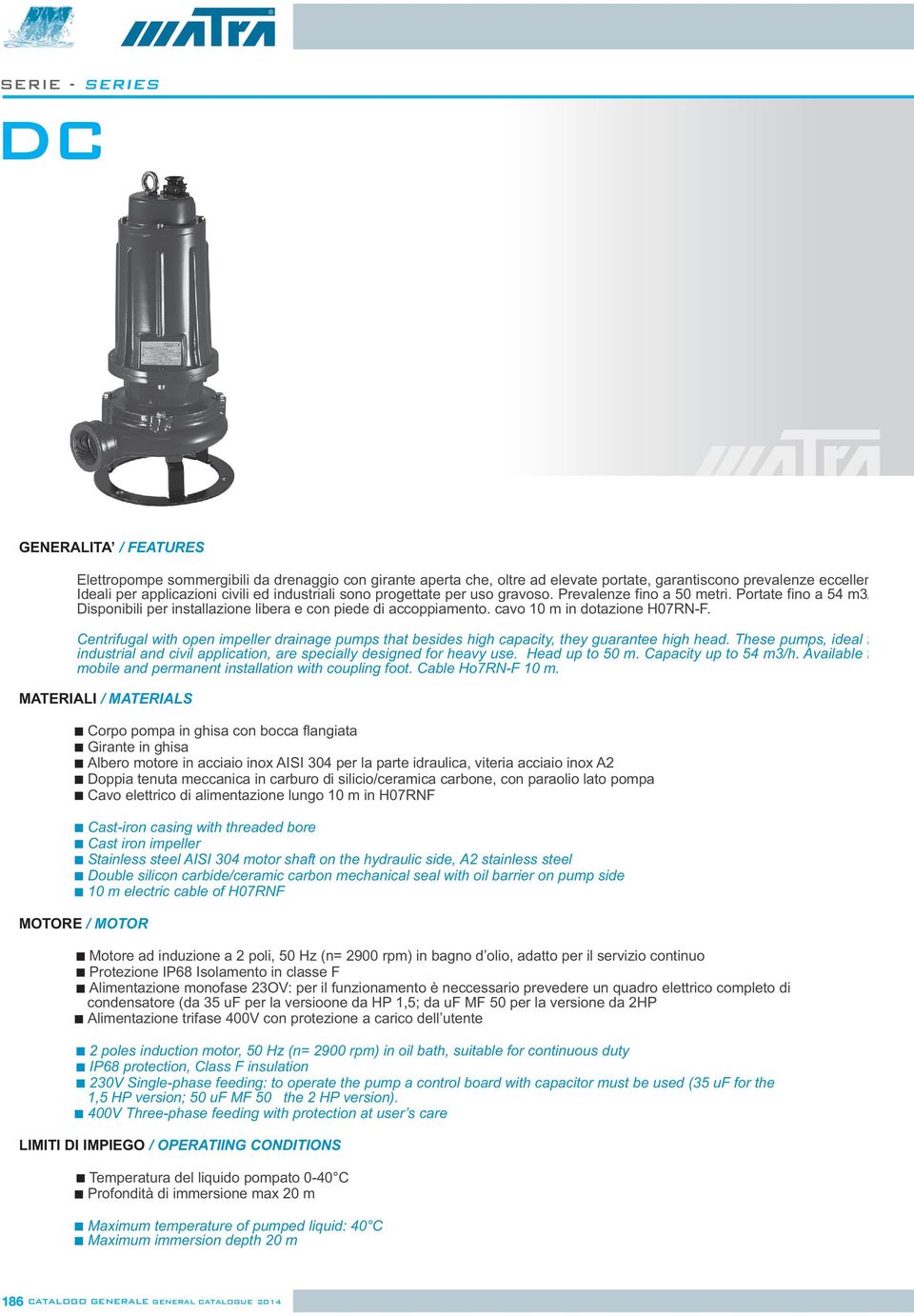 Centrifugal with open impeller drainage pumps that besides high capacity, they guarantee high head. These pumps, ideal f industrial and civil application, are specially designed for heavy use.