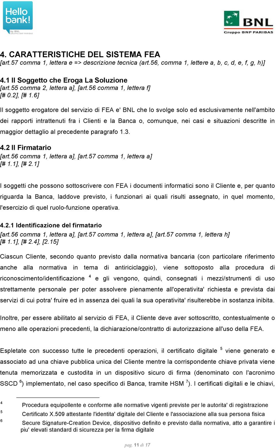 6] Il soggetto erogatore del servizio di FEA e' BNL che lo svolge solo ed esclusivamente nell'ambito dei rapporti intrattenuti fra i Clienti e la Banca o, comunque, nei casi e situazioni descritte in